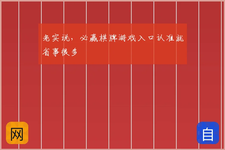 老实说，必赢棋牌游戏入口认准就省事很多